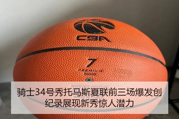 骑士34号秀托马斯夏联前三场爆发创纪录展现新秀惊人潜力